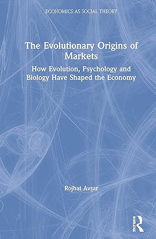 the evolutionary origins of markets how evolution psychology and biology have shaped the economy 1st edition