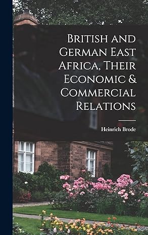 british and german east africa their economic and commercial relations 1st edition heinrich brode 1019072822,