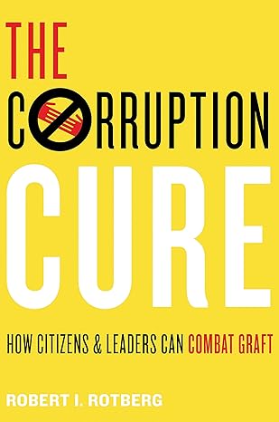 the corruption cure how citizens and leaders can combat graft 1st edition robert i rotberg 0691168903,