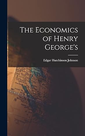 the economics of henry georges 1st edition johnson edgar hutchinson 1016547129, 978-1016547123