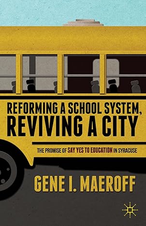 reforming a school system reviving a city the promise of say yes to education in syracuse 2013th edition g