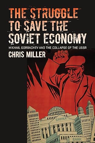 the struggle to save the soviet economy mikhail gorbachev and the collapse of the ussr 1st edition chris