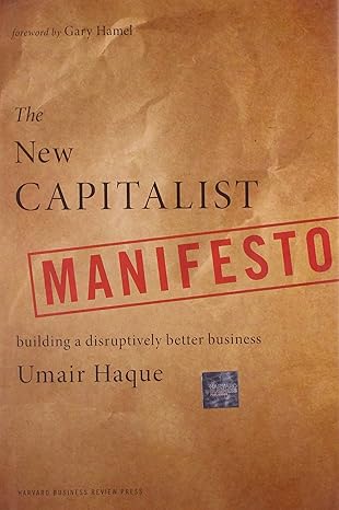 The New Capitalist Manifesto Building A Disruptively Better Business