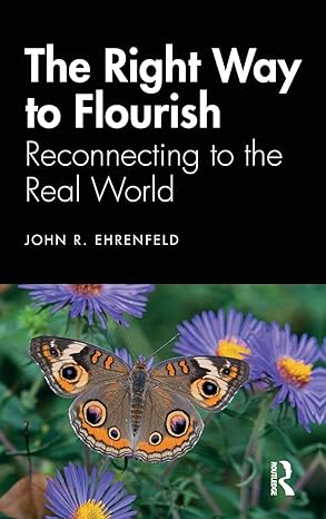 the right way to flourish reconnecting to the real world 1st edition john ehrenfeld 036724425x, 978-0367244255