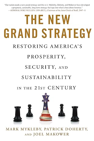 the new grand strategy restoring americas prosperity security and sustainability in the 21st century 1st