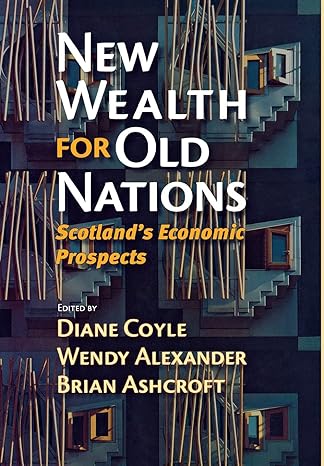 new wealth for old nations scotlands economic prospects 1st edition diane coyle ,wendy alexander ,brian