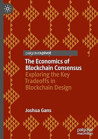 the economics of blockchain consensus exploring the key tradeoffs in blockchain design 1st edition joshua