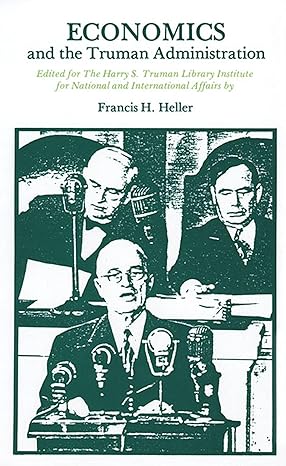economics and the truman administration 1st edition francis h heller 0700602178, 978-0700602179