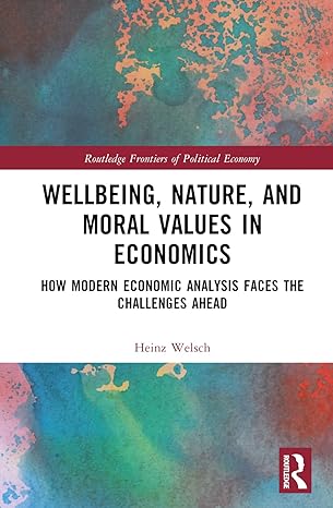 wellbeing nature and moral values in economics 1st edition heinz welsch 1032072563, 978-1032072562