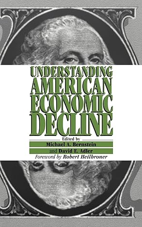 understanding american economic decline 1st edition michael a bernstein ,david e adler ,robert heilbroner