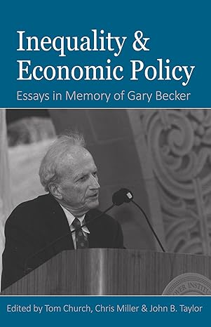 inequality and economic policy essays in honor of gary becker 1st edition tom church ,chris miller ,john b