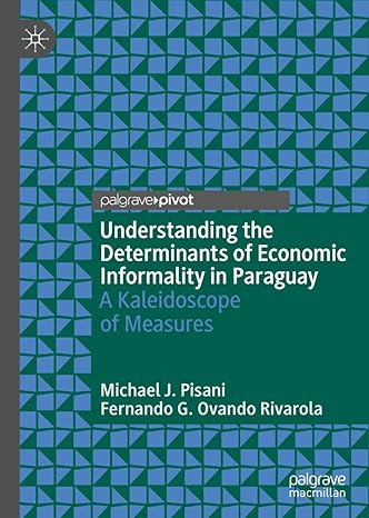 understanding the determinants of economic informality in paraguay a kaleidoscope of measures 1st edition