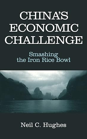 chinas economic challenge smashing the iron rice bowl 1st edition neil c hughes 0765608081, 978-0765608086