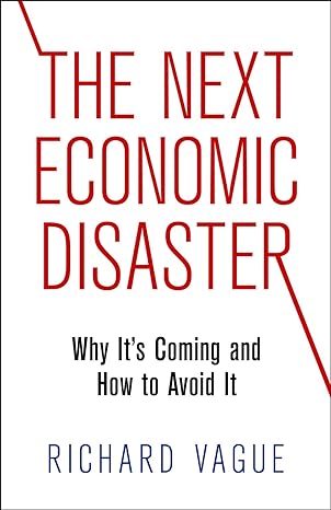 the next economic disaster why its coming and how to avoid it 1st edition richard vague 0812247043,