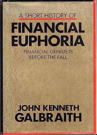 a short history of financial euphoria financial genius is before the fall 1st edition john kenneth galbraith