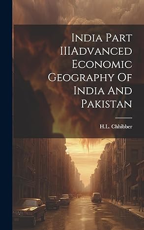 india part iiiadvanced economic geography of india and pakistan 1st edition hl chhibber 102080694x,