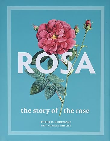rosa the story of the rose 1st edition peter e kukielski ,charles phillips ,judith b tankard 0300251114,
