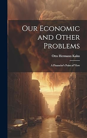 our economic and other problems a financiers point of view 1st edition otto hermann kahn 1020863781,