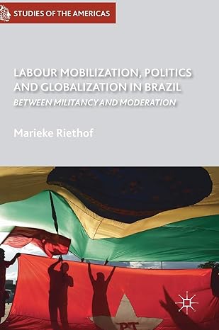 labour mobilization politics and globalization in brazil between militancy and moderation 1st edition marieke