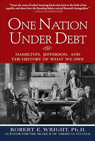 one nation under debt hamilton jefferson and the history of what we owe 1st edition robert e wright