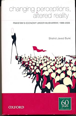 changing perceptions altered reality pakistans economy under musharraf 1999 2006 1st edition shahid javed