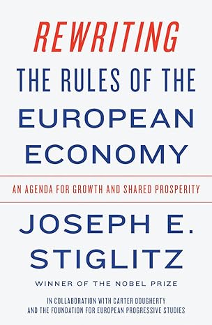 rewriting the rules of the european economy an agenda for growth and shared prosperity 1st edition joseph e