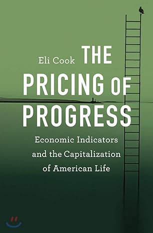 the pricing of progress economic indicators and the capitalization of american life 1st edition eli cook