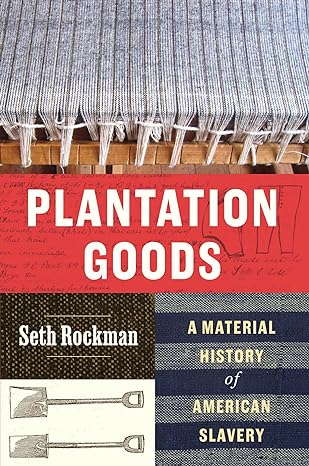 plantation goods a material history of american slavery 1st edition seth rockman 0226723453, 978-0226723457
