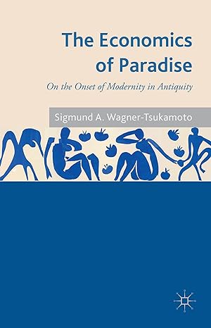 the economics of paradise on the onset of modernity in antiquity 2014th edition s wagner tsukamoto