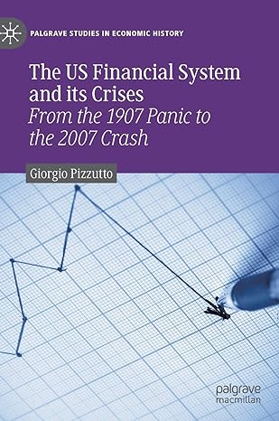 the us financial system and its crises from the 1907 panic to the 2007 crash 1st edition giorgio pizzutto