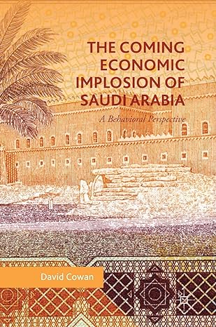 the coming economic implosion of saudi arabia a behavioral perspective 1st edition david cowan 3319747088,