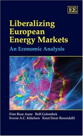 liberalizing european energy markets an economic analysis 1st edition finn roar aune ,rolf golombek ,sverre a