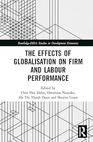 the effects of globalisation on firm and labour performance 1st edition chin hee hahn ,dionisius narjoko ,ha