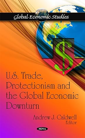 u s trade protectionism and the global economic downturn uk edition andrew j caldwell 1608769666,