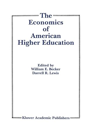 the economics of american higher education 1st edition william e becker jr ,d r lewis 0792391640,