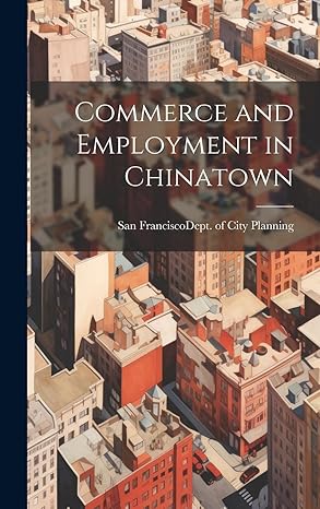 commerce and employment in chinatown 1st edition san francisco dept of city 1019946695, 978-1019946695
