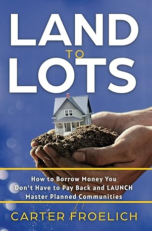 land to lots how to borrow money you dont have to pay back and launch master planned communities 1st edition