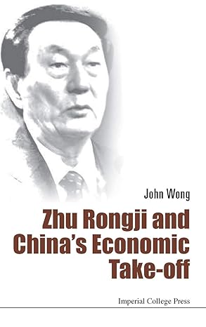zhu rongji and chinas economic take off 1st edition john wong 1783268824, 978-1783268825