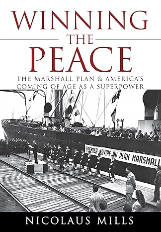 winning the peace the marshall plan and americas coming of age as a superpower 1st edition nicolaus mills