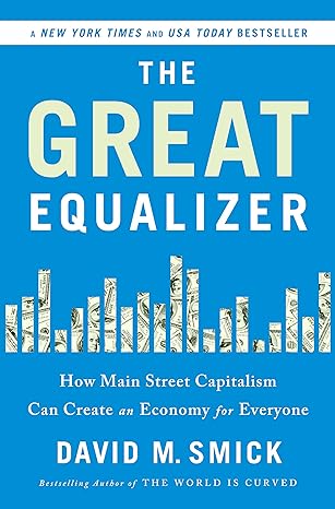 the great equalizer how main street capitalism can create an economy for everyone 1st edition david smick