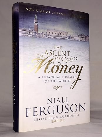 the ascent of money a financial history of the world 1st edition niall ferguson 1594201927, 978-1594201929