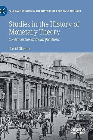 studies in the history of monetary theory controversies and clarifications 1st edition david glasner
