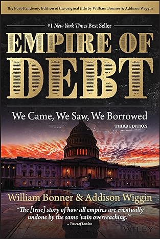 the empire of debt we came we saw we borrowed 3rd edition william bonner ,addison wiggin 1394174675,