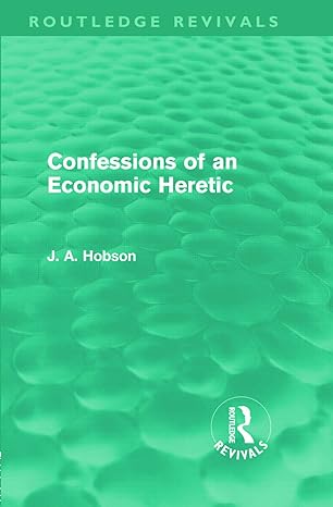 confessions of an economic heretic 1st edition j a hobson 0415671884, 978-0415671880