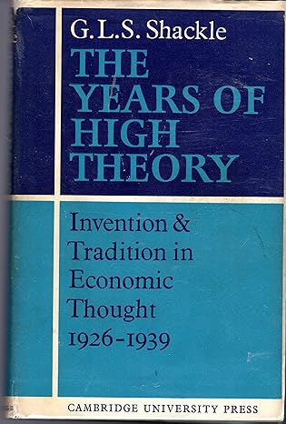 the years of high theory invention and tradition in economic thought 1926 1939 1st edition g l s shackle