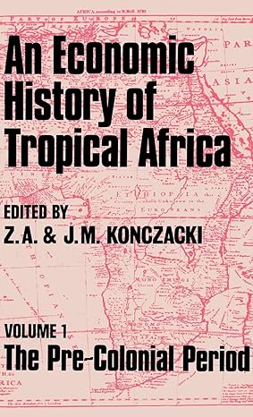 an economic history of tropical africa vol 1 the pre colonial period 1st edition j m konczacki ,z a konczacki