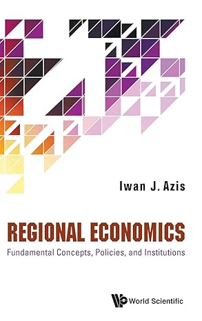 regional economics fundamental concepts policies and institutions 1st edition iwan jaya azis 9811213372,