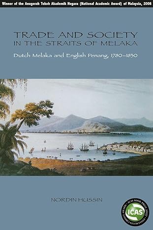 trade and society in the straits of melaka dutch melaka and english penang 1780 1830 1st edition nordin