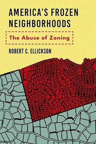 americas frozen neighborhoods the abuse of zoning 1st edition robert c ellickson ll b 0300249888,