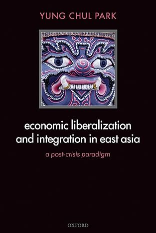 economic liberalization and integration in east asia a post crisis paradigm 1st edition yung chul park